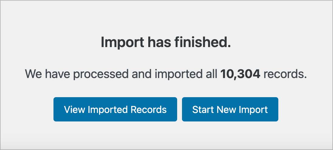 Un avis indiquant « L'importation est terminée. Nous avons traité et importé 10 304 enregistrements.'; vous trouverez ci-dessous deux boutons : « Afficher les enregistrements importés » et « Démarrer une nouvelle importation »